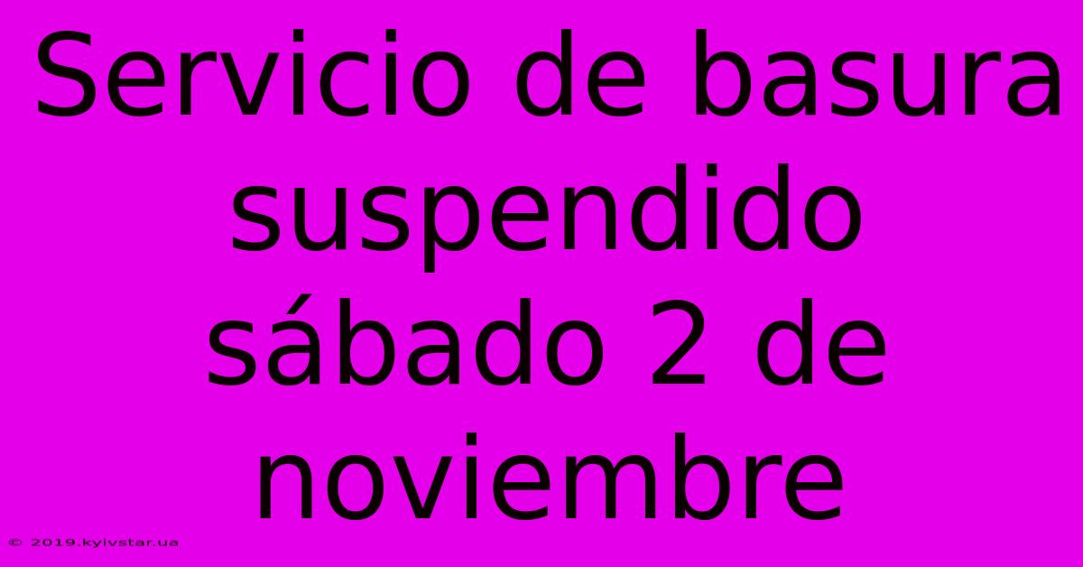 Servicio De Basura Suspendido Sábado 2 De Noviembre 