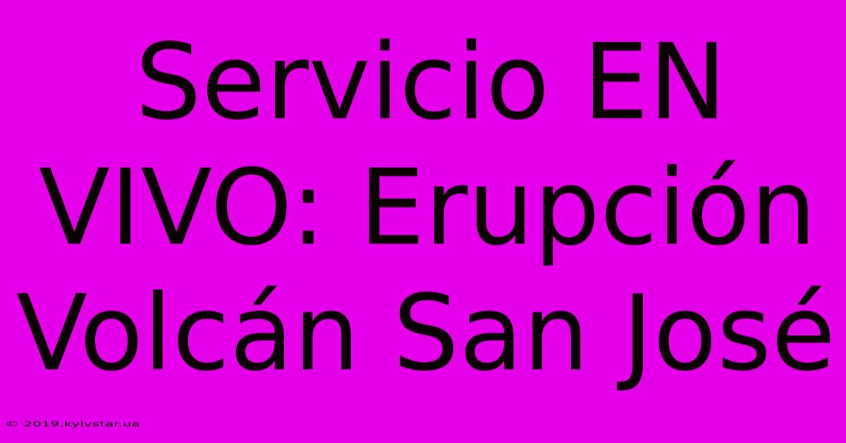 Servicio EN VIVO: Erupción Volcán San José