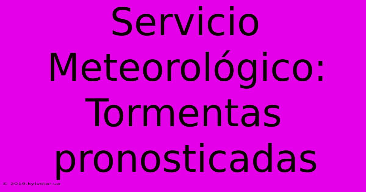 Servicio Meteorológico: Tormentas Pronosticadas 