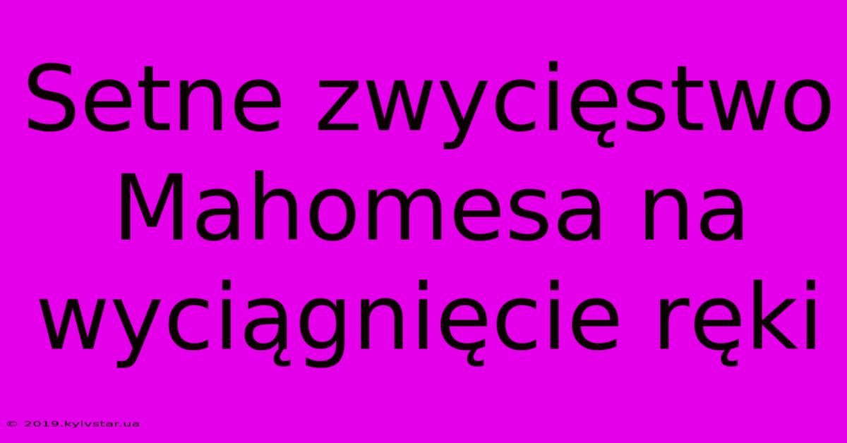 Setne Zwycięstwo Mahomesa Na Wyciągnięcie Ręki