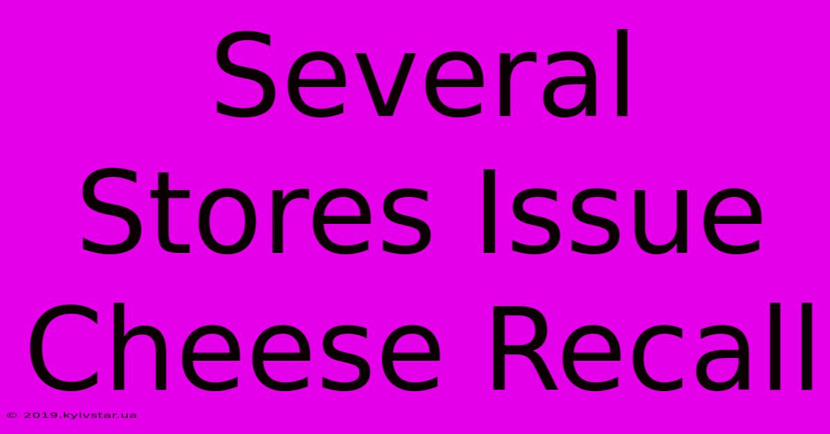 Several Stores Issue Cheese Recall