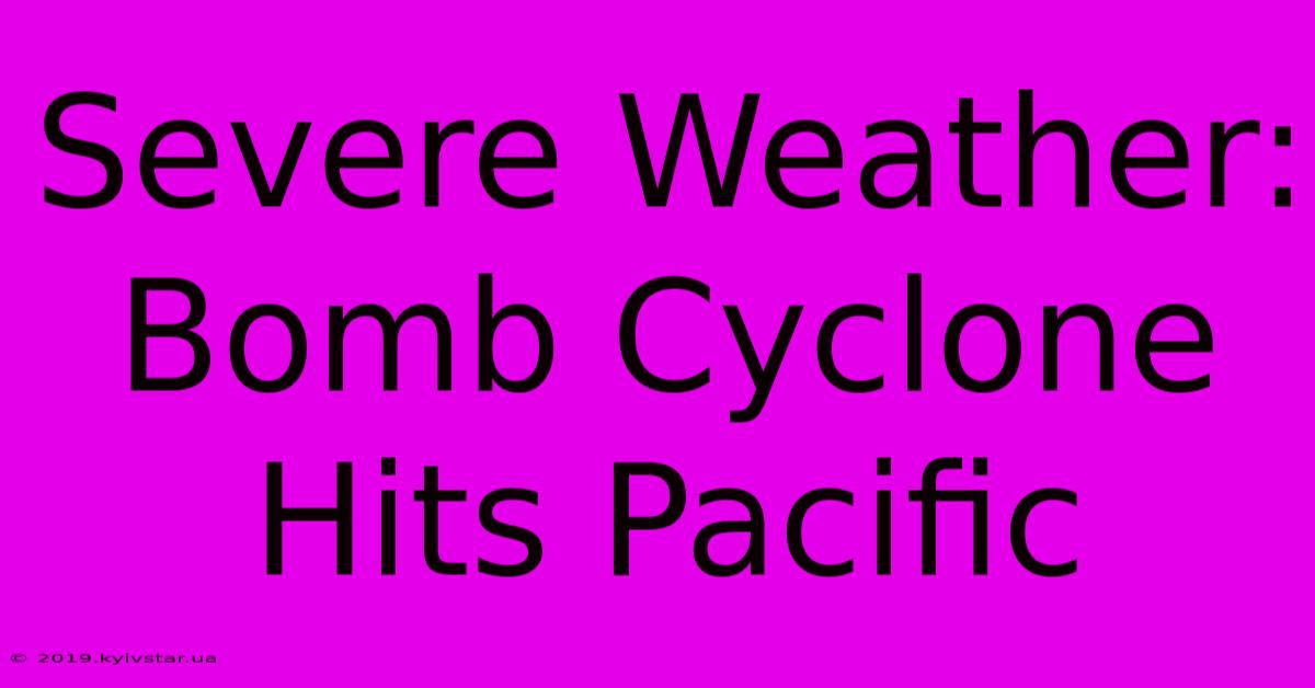 Severe Weather: Bomb Cyclone Hits Pacific