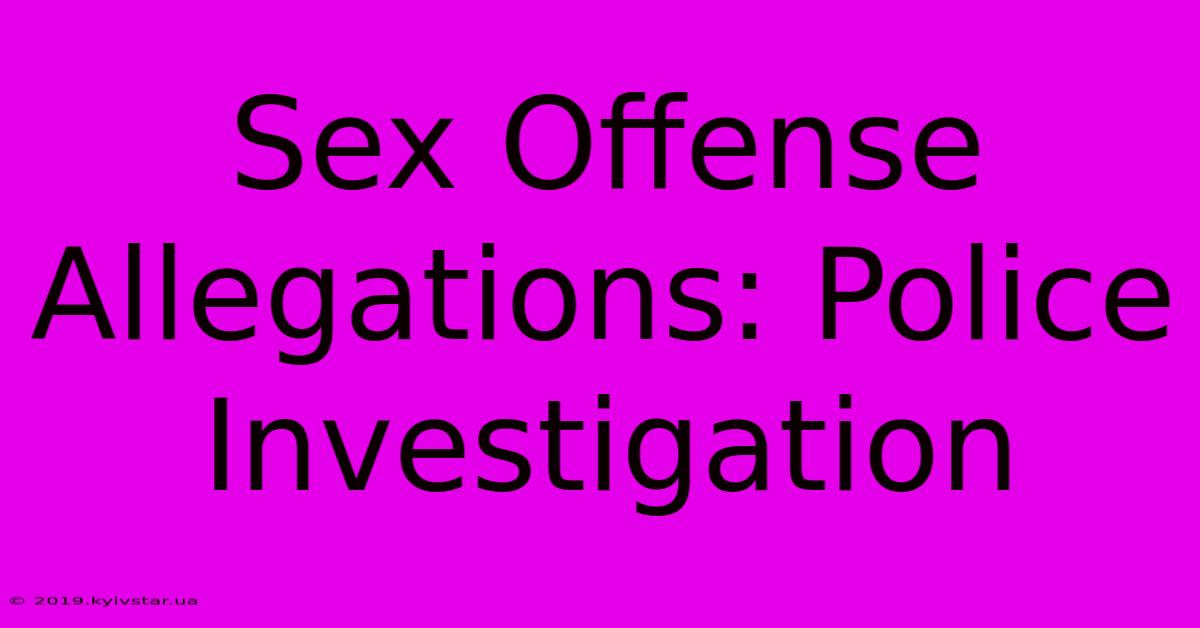 Sex Offense Allegations: Police Investigation 