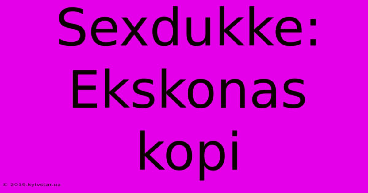 Sexdukke: Ekskonas Kopi