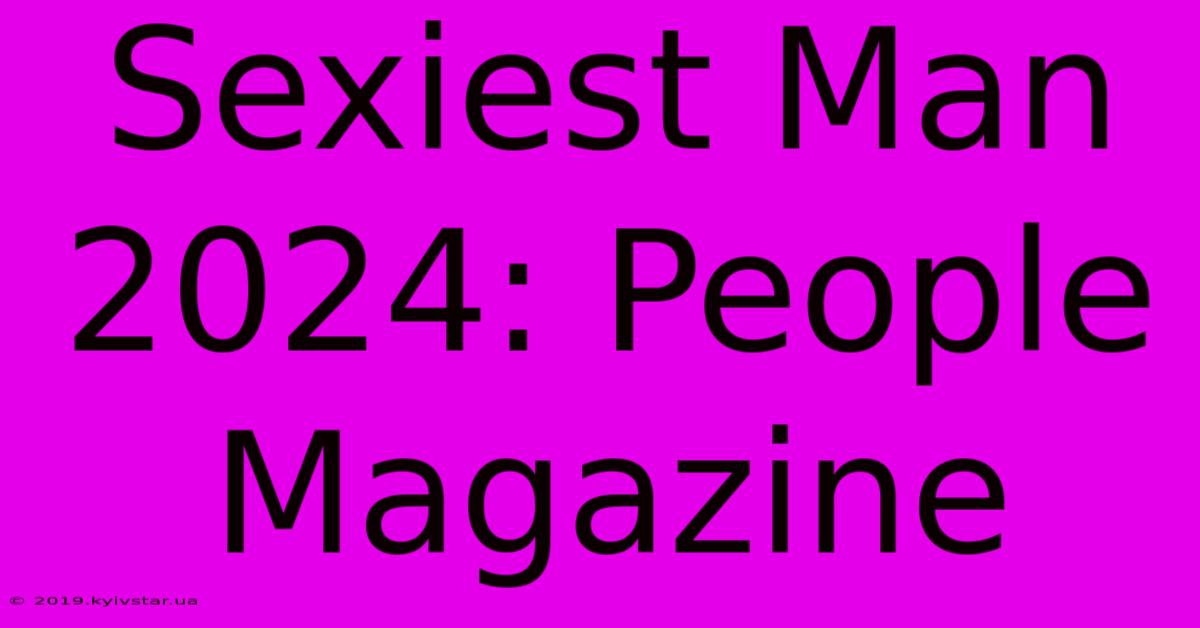 Sexiest Man 2024: People Magazine