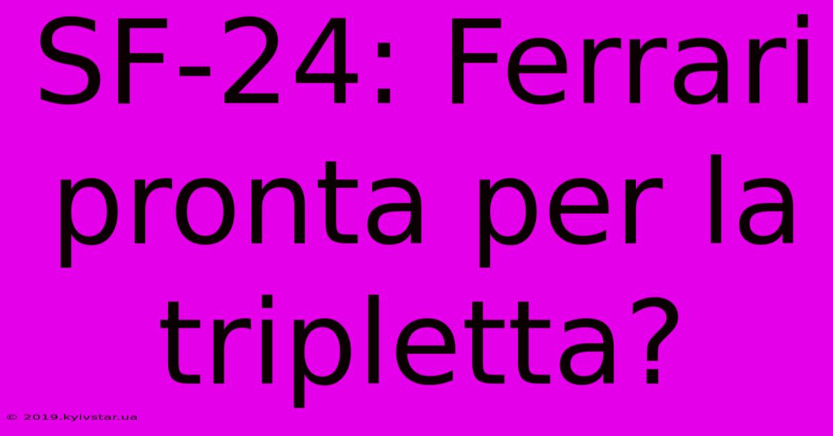 SF-24: Ferrari Pronta Per La Tripletta?