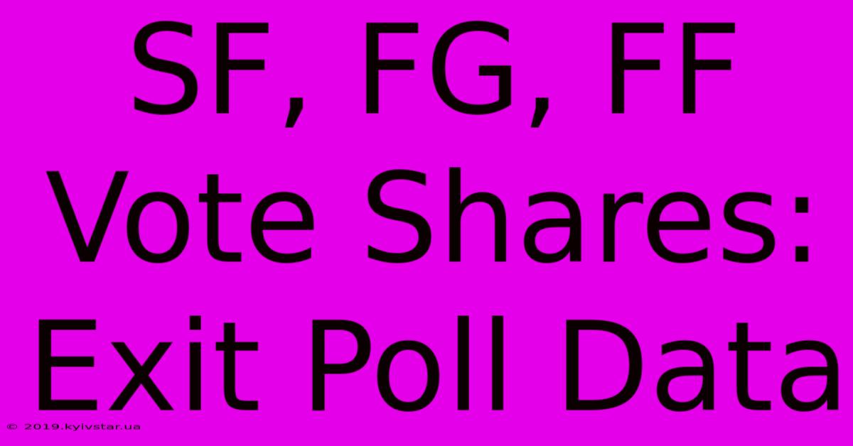 SF, FG, FF Vote Shares: Exit Poll Data