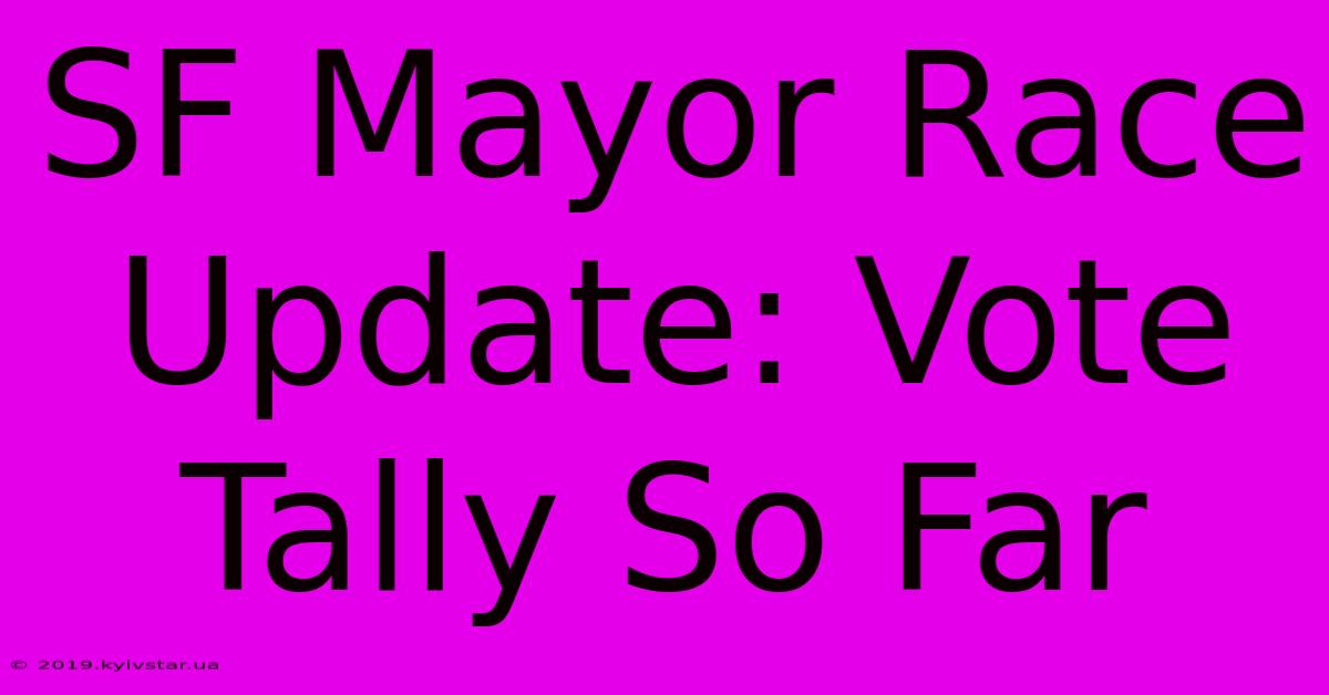 SF Mayor Race Update: Vote Tally So Far