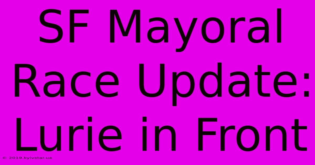 SF Mayoral Race Update: Lurie In Front 