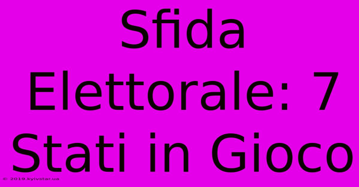 Sfida Elettorale: 7 Stati In Gioco