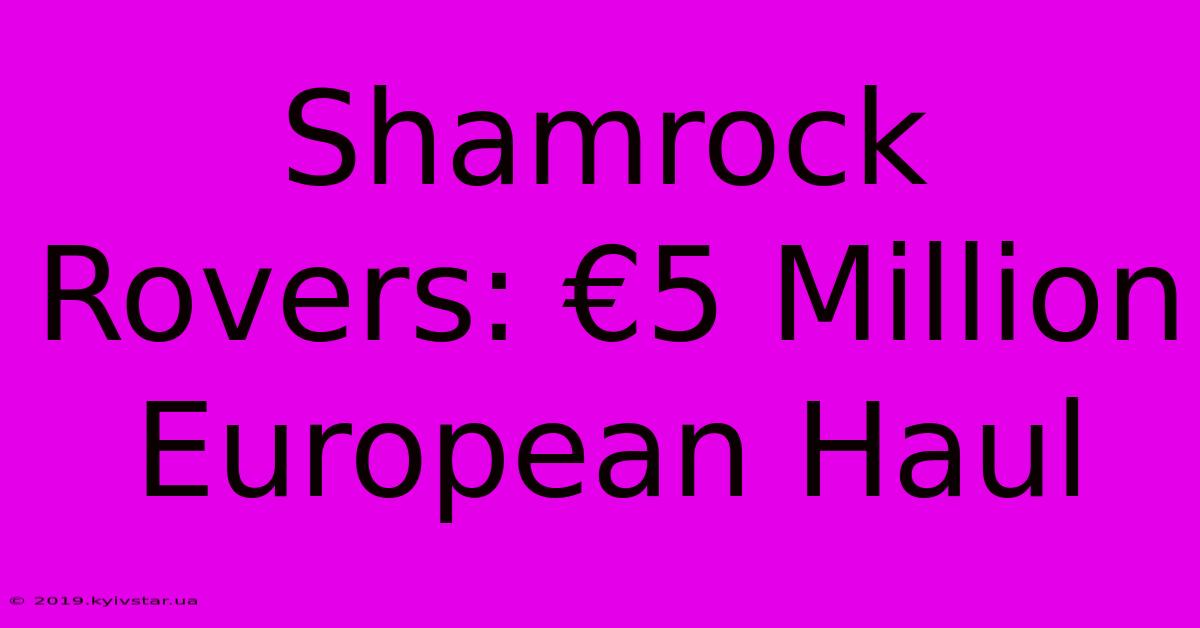 Shamrock Rovers: €5 Million European Haul