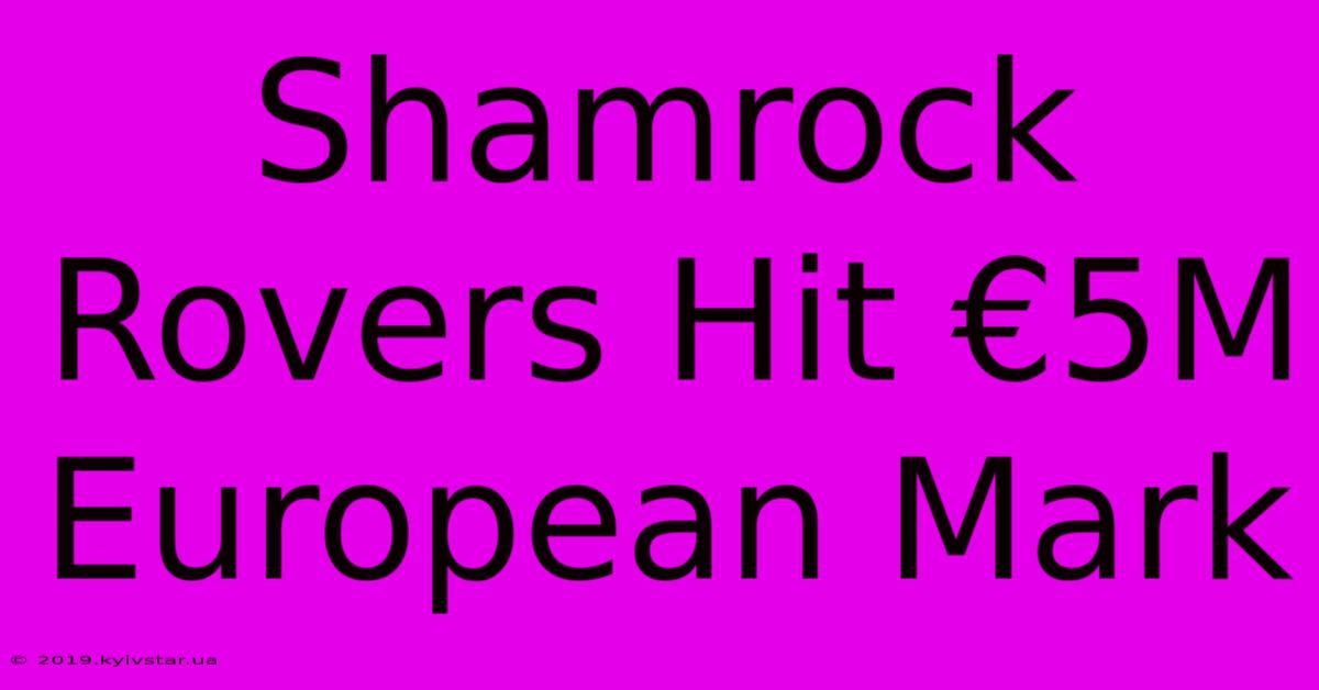 Shamrock Rovers Hit €5M European Mark