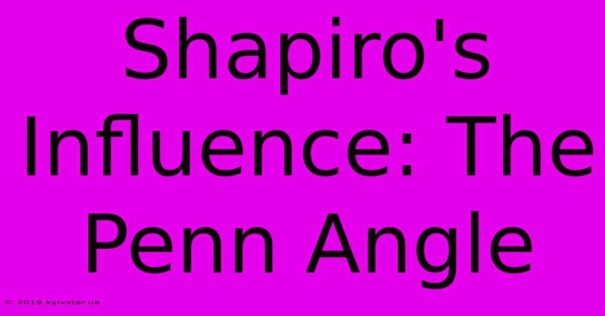 Shapiro's Influence: The Penn Angle