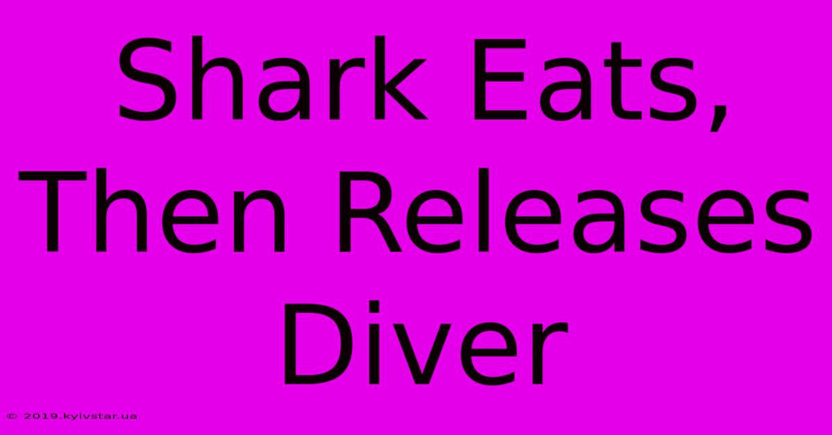 Shark Eats, Then Releases Diver