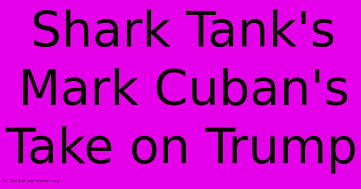 Shark Tank's Mark Cuban's Take On Trump