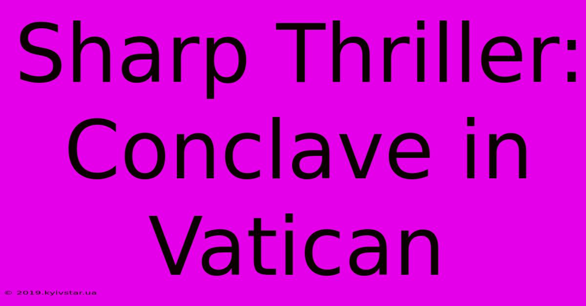 Sharp Thriller: Conclave In Vatican