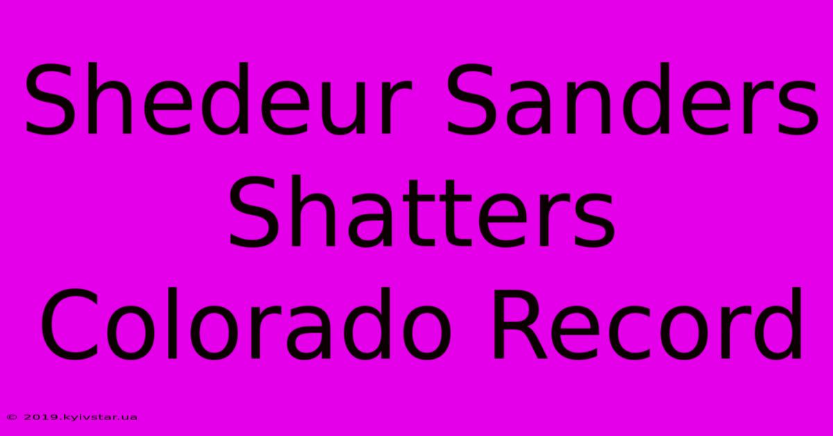 Shedeur Sanders Shatters Colorado Record