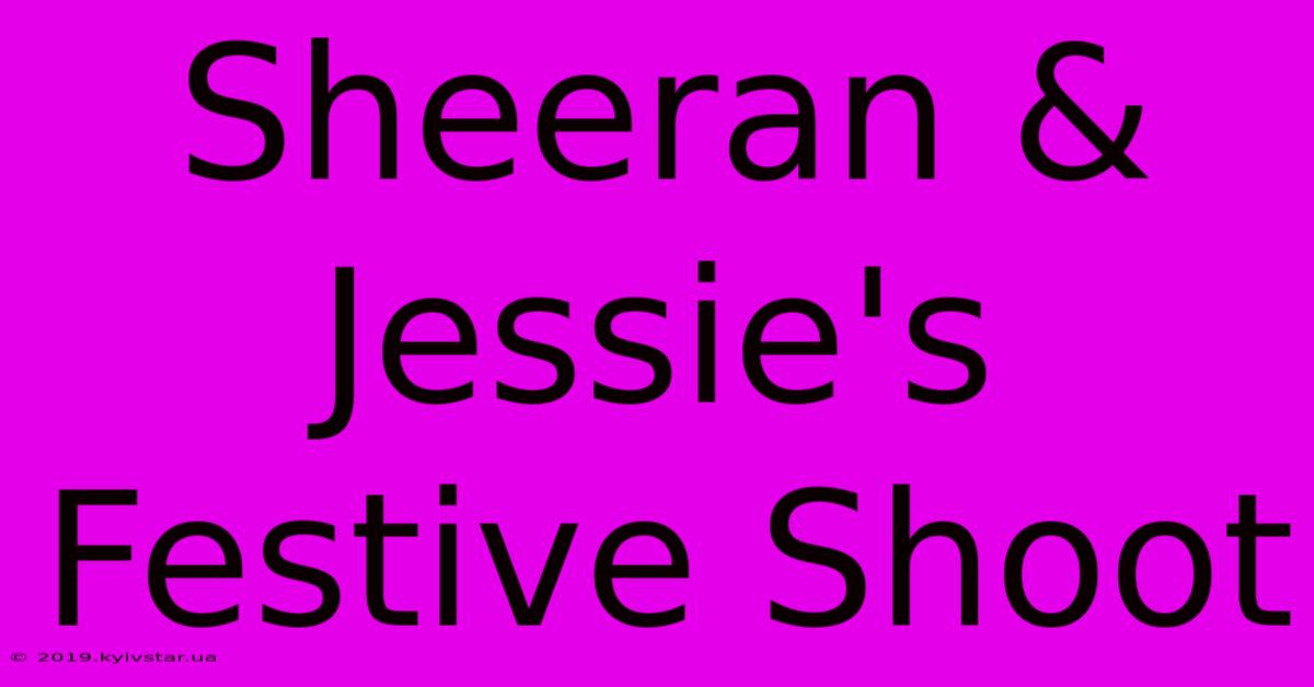 Sheeran & Jessie's Festive Shoot