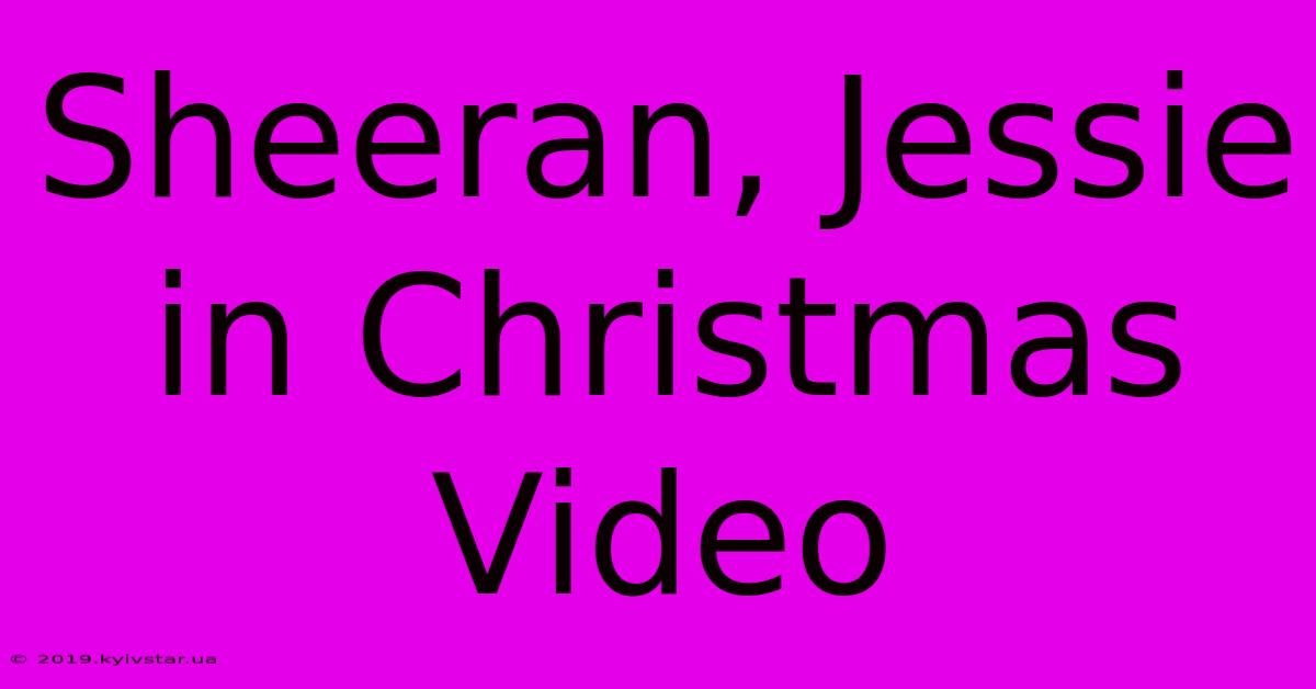 Sheeran, Jessie In Christmas Video