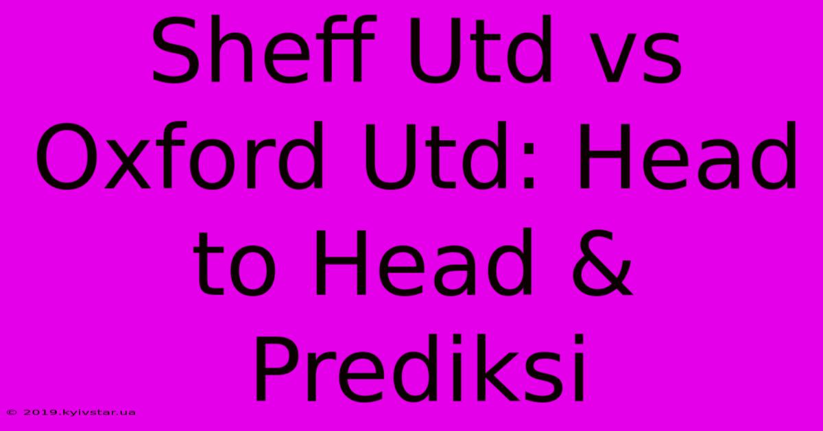 Sheff Utd Vs Oxford Utd: Head To Head & Prediksi