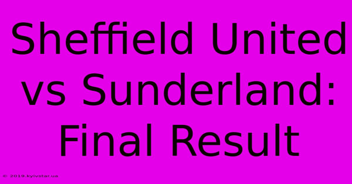 Sheffield United Vs Sunderland: Final Result