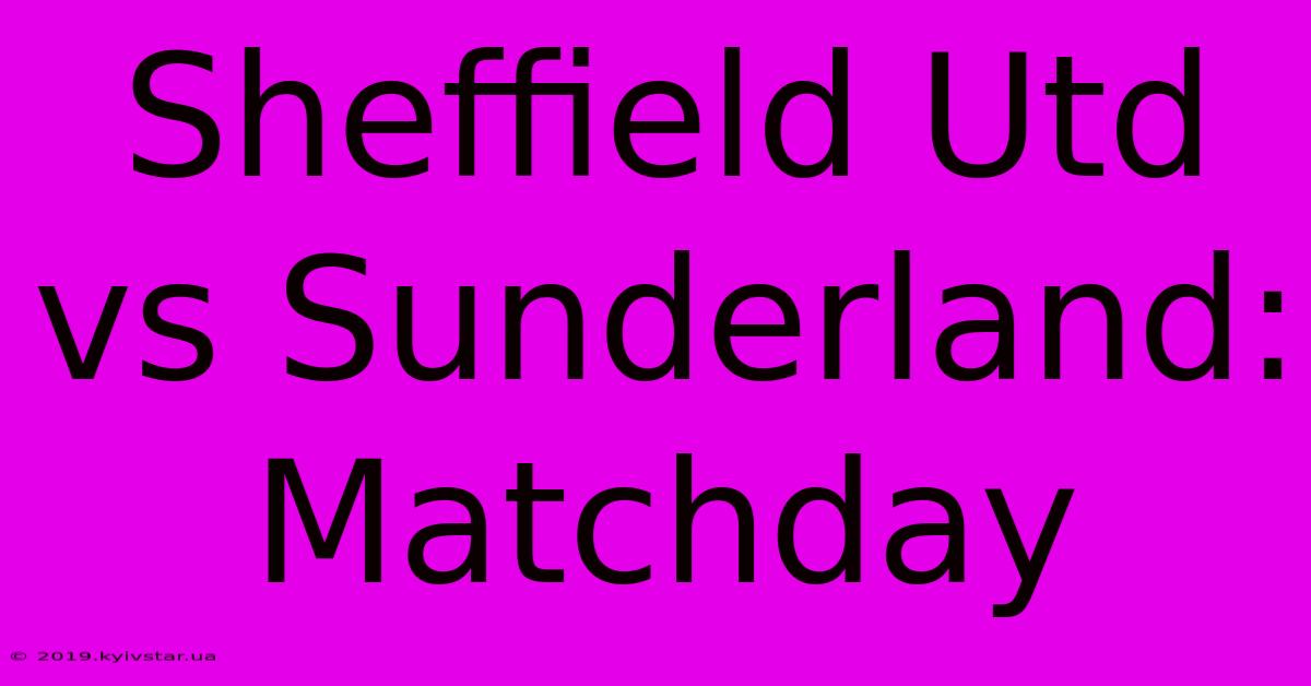 Sheffield Utd Vs Sunderland: Matchday