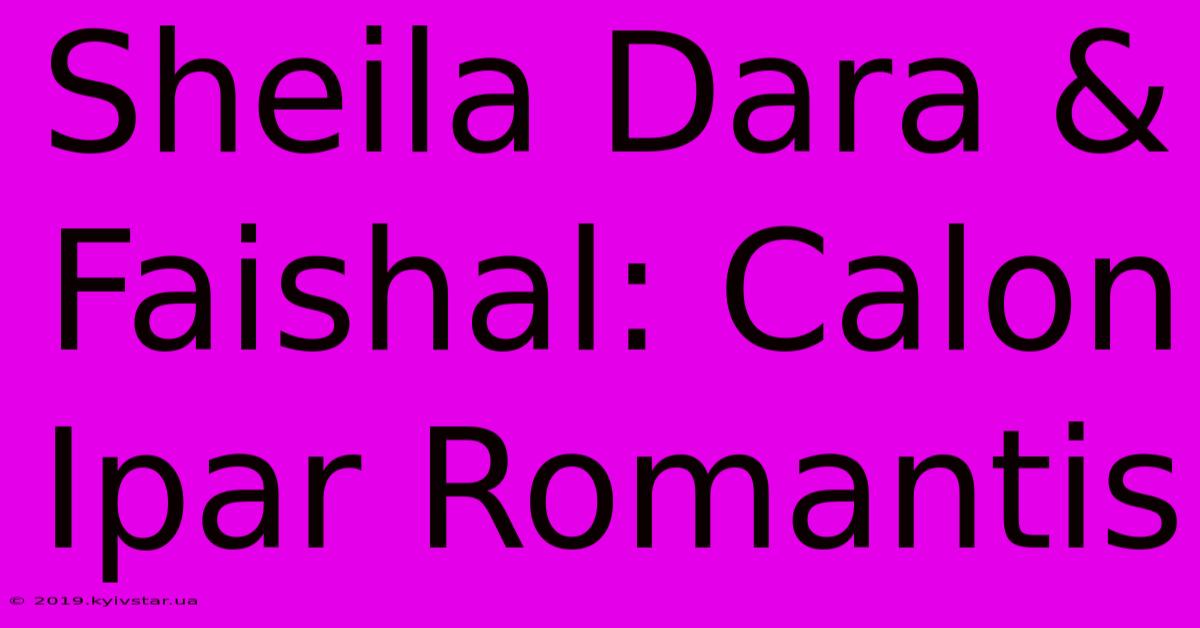 Sheila Dara & Faishal: Calon Ipar Romantis