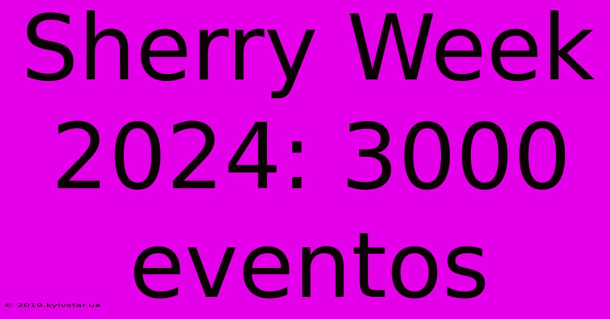 Sherry Week 2024: 3000 Eventos