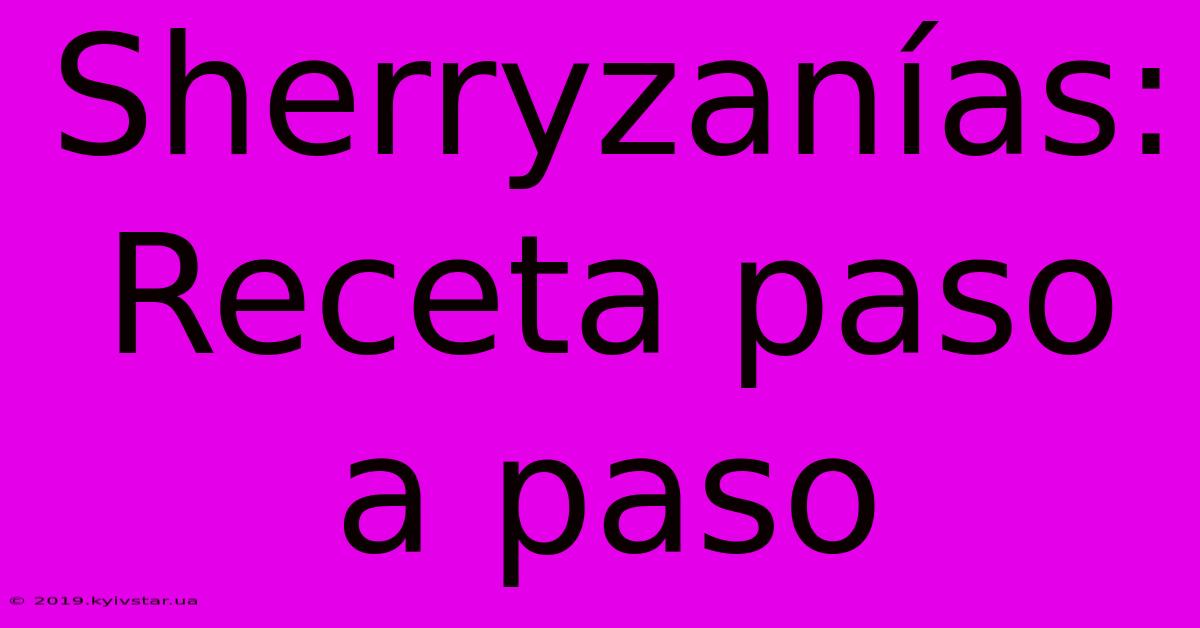 Sherryzanías: Receta Paso A Paso