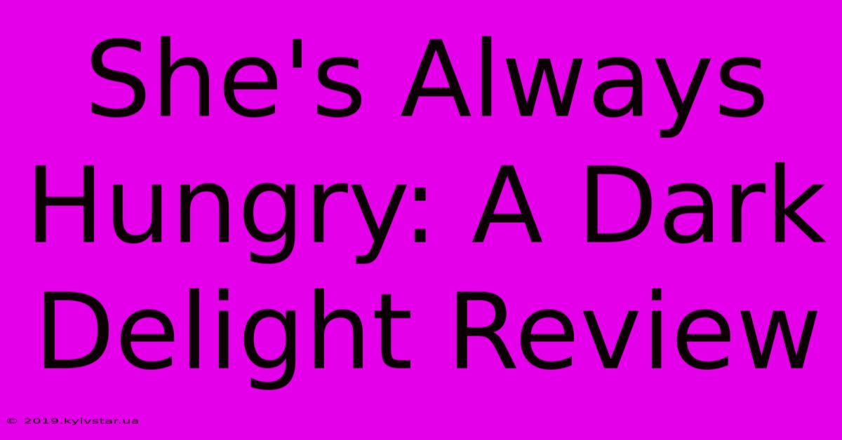 She's Always Hungry: A Dark Delight Review