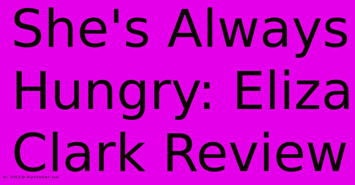 She's Always Hungry: Eliza Clark Review 