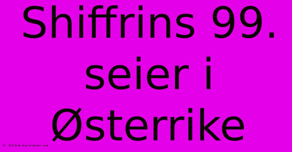 Shiffrins 99. Seier I Østerrike