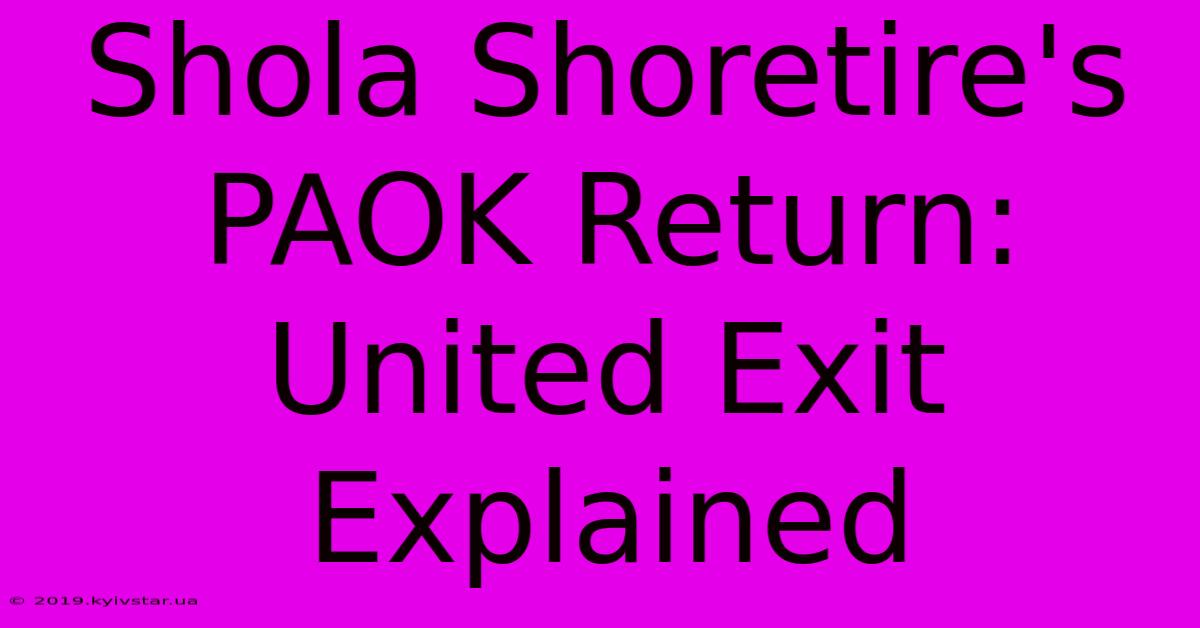 Shola Shoretire's PAOK Return: United Exit Explained 