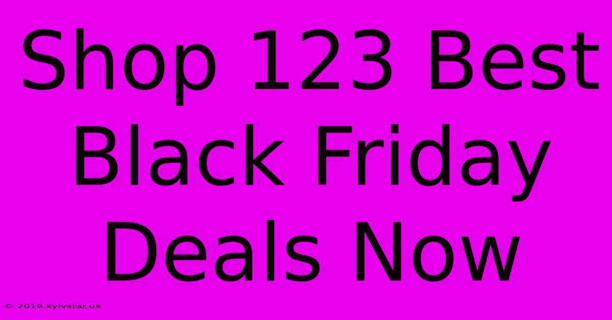 Shop 123 Best Black Friday Deals Now