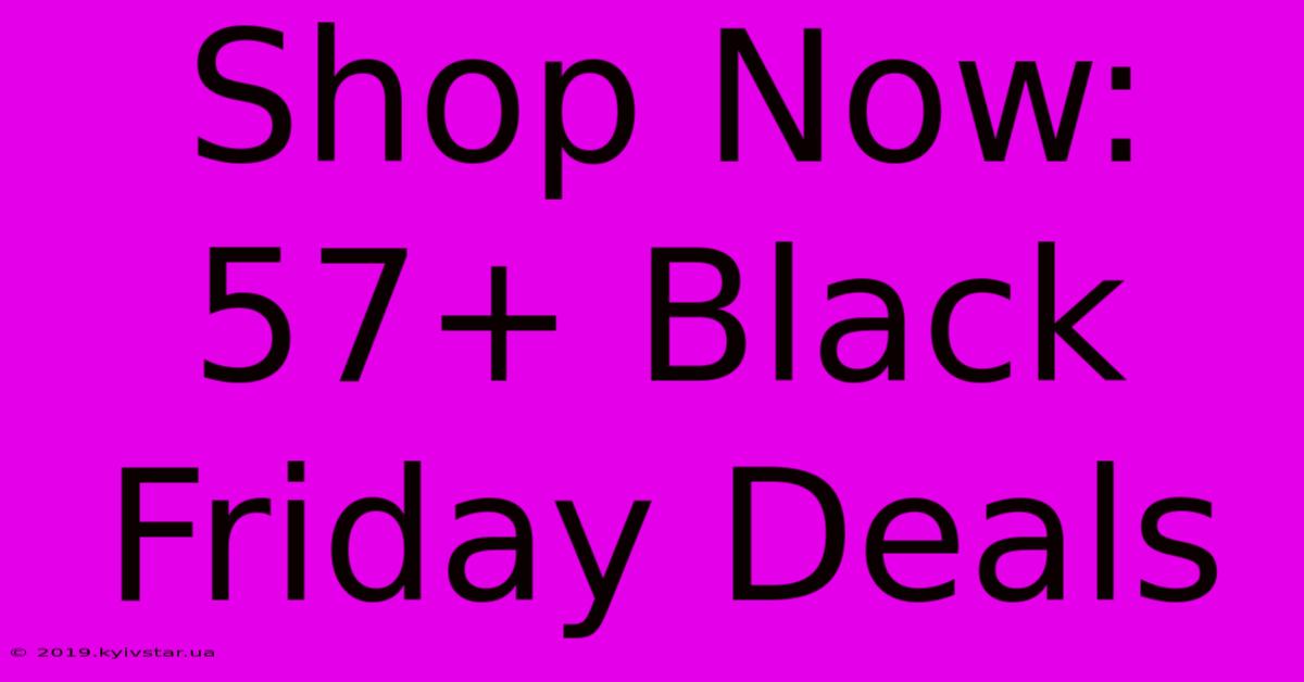 Shop Now: 57+ Black Friday Deals