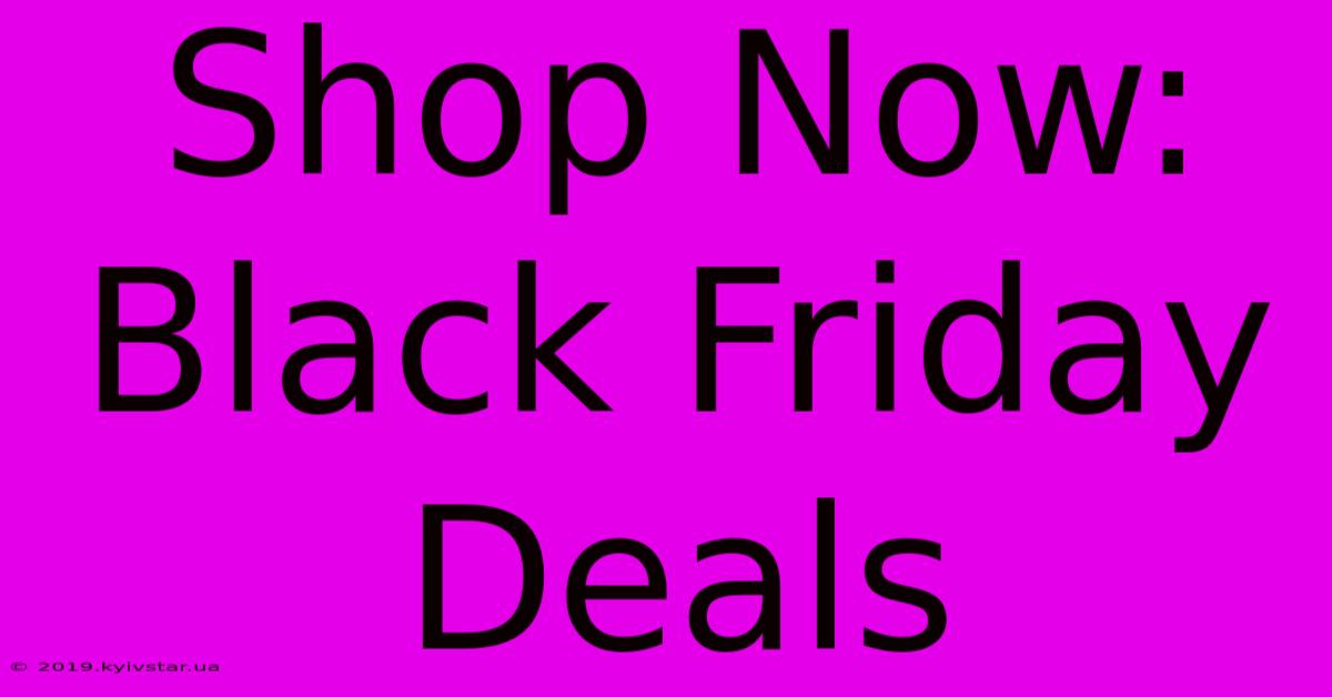 Shop Now: Black Friday Deals