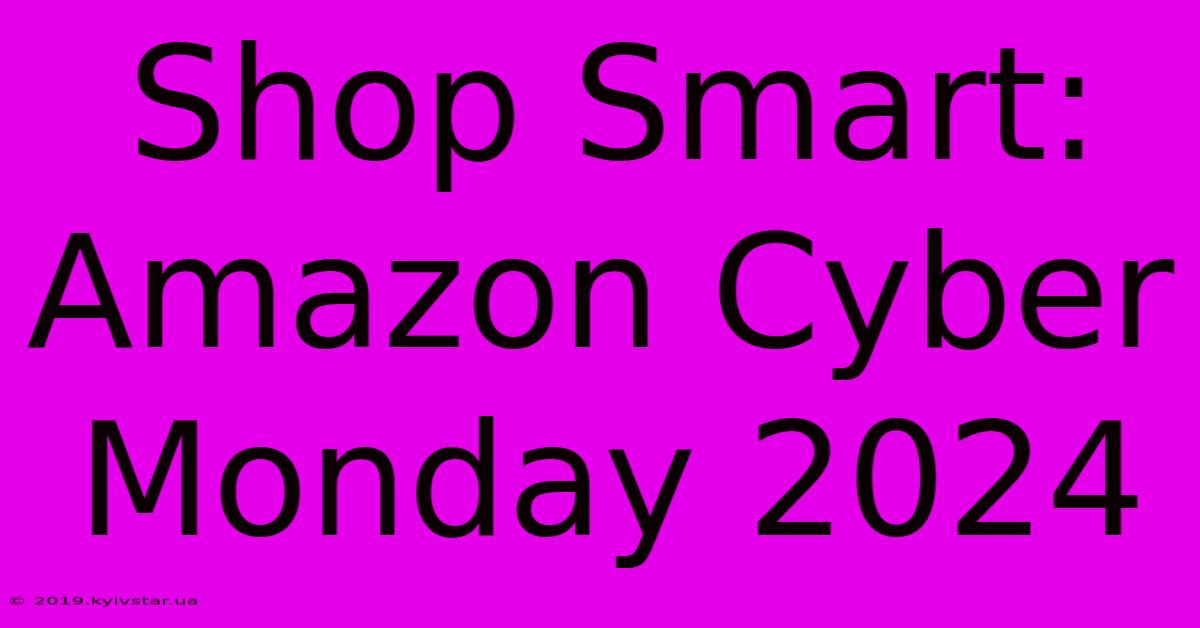 Shop Smart: Amazon Cyber Monday 2024