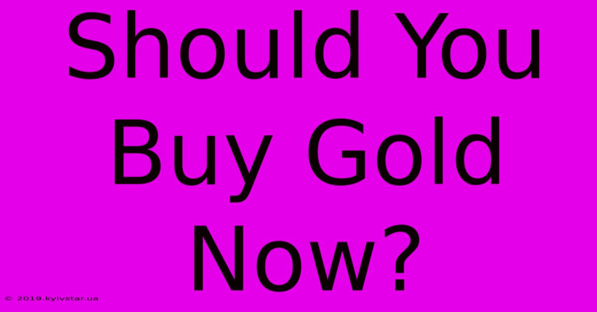 Should You Buy Gold Now?