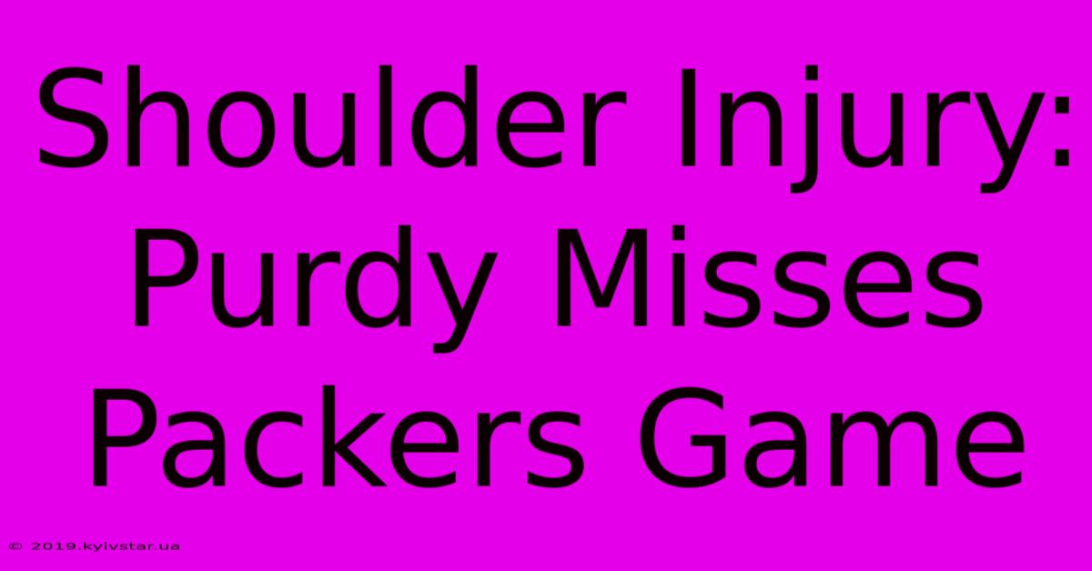 Shoulder Injury: Purdy Misses Packers Game