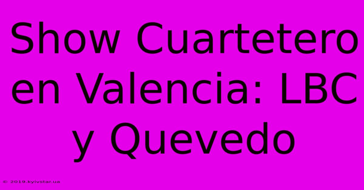 Show Cuartetero En Valencia: LBC Y Quevedo 