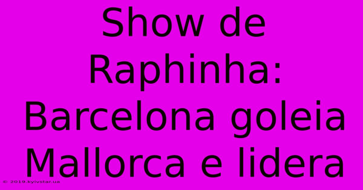 Show De Raphinha: Barcelona Goleia Mallorca E Lidera