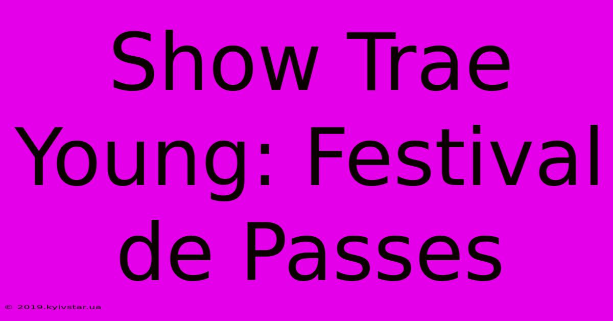 Show Trae Young: Festival De Passes