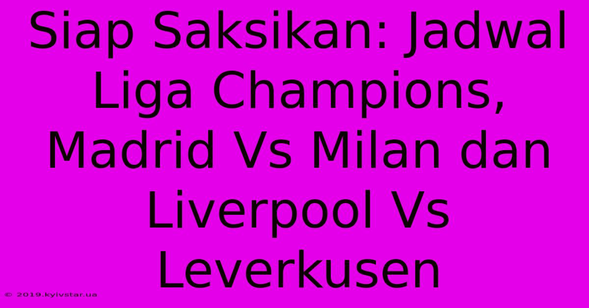 Siap Saksikan: Jadwal Liga Champions, Madrid Vs Milan Dan Liverpool Vs Leverkusen