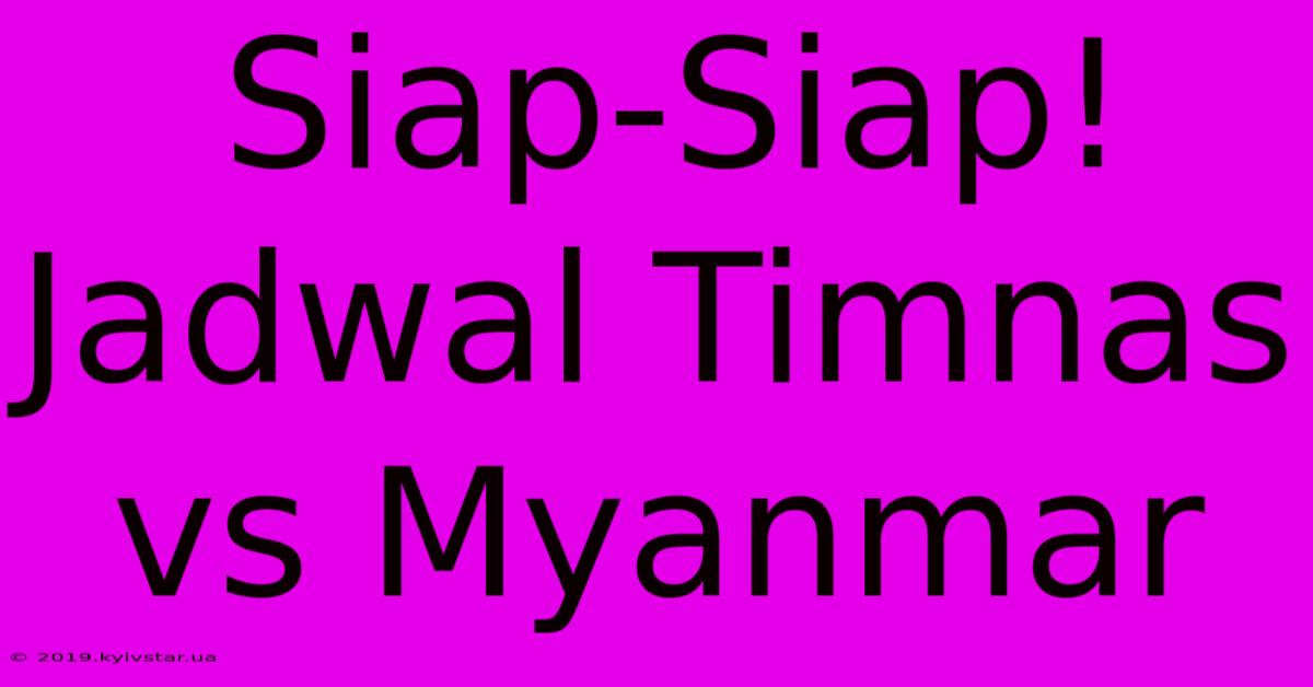 Siap-Siap! Jadwal Timnas Vs Myanmar