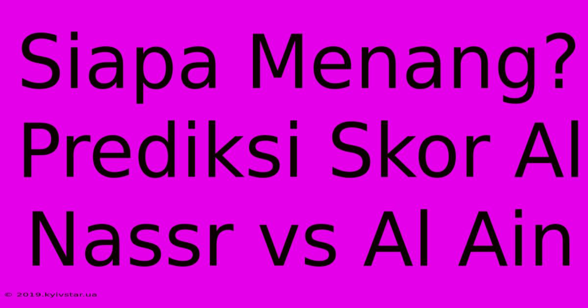 Siapa Menang? Prediksi Skor Al Nassr Vs Al Ain