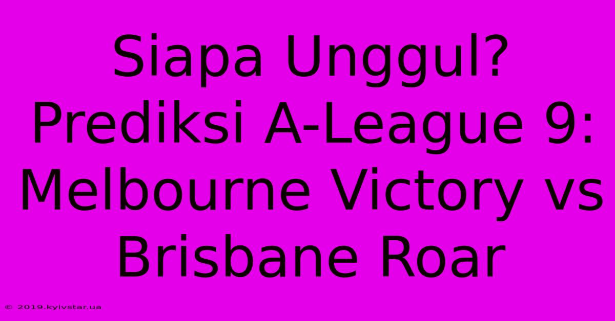 Siapa Unggul? Prediksi A-League 9: Melbourne Victory Vs Brisbane Roar