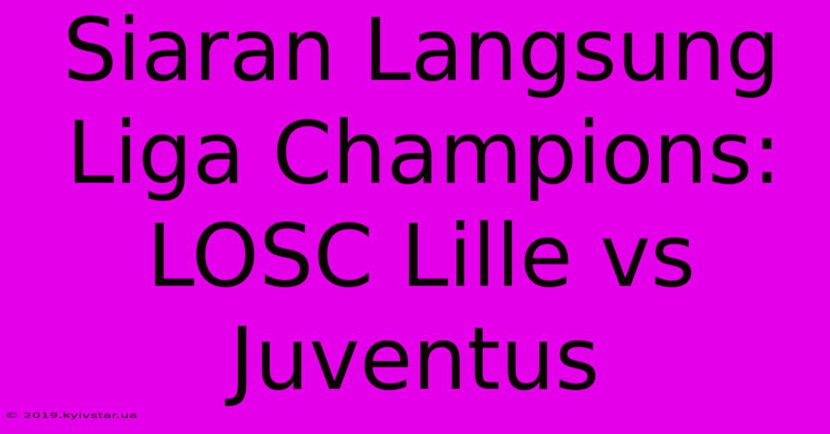 Siaran Langsung Liga Champions: LOSC Lille Vs Juventus 