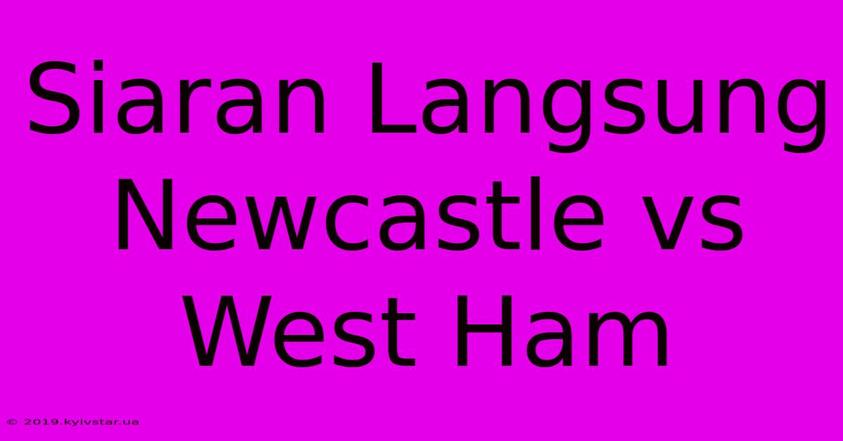 Siaran Langsung Newcastle Vs West Ham