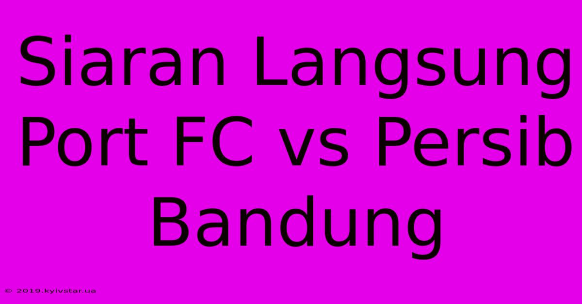 Siaran Langsung Port FC Vs Persib Bandung