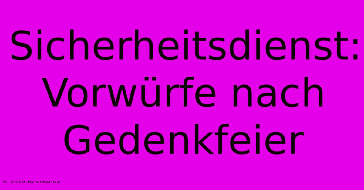 Sicherheitsdienst: Vorwürfe Nach Gedenkfeier